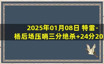 2025年01月08日 特雷-杨后场压哨三分绝杀+24分20助 马卡35分 老鹰力克爵士